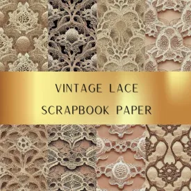 Vintage Lace Scrapbook Paper: Unleash Your Creativity With Our Collection of Craft Papers. Paperback  March 16, 2023